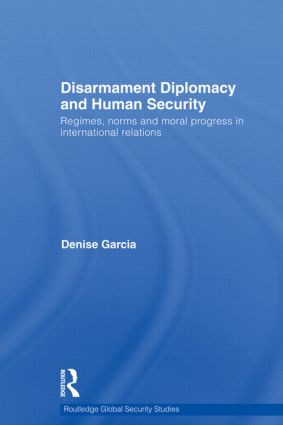 Disarmament Diplomacy and Human Security (Regimes, Norms and Moral Progress in International Relations) - 9780415532457 by Denise Garcia, 9780415532457