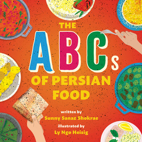 The ABCs of Persian Food (A Picture Book) by Sunny Sanaz Shokrae, Ly Ngo Heisig, 9781419768552