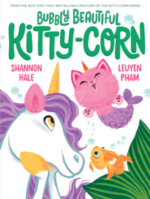 Bubbly Beautiful Kitty-Corn (A Picture Book) by Shannon Hale, LeUyen Pham, 9781419768774