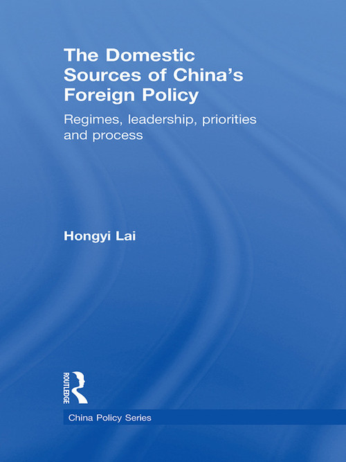 The Domestic Sources of China's Foreign Policy (Regimes, Leadership, Priorities and Process) - 9780415697217 by Lai Hongyi, 9780415697217