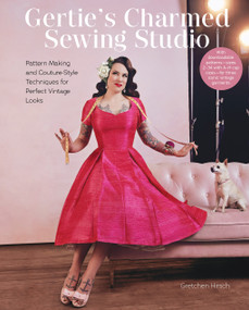 Gertie's Charmed Sewing Studio (Pattern Making and Couture-Style Techniques for Perfect Vintage Looks) by Gretchen Hirsch, 9781419769566