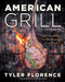 American Grill (125 Recipes for Mastering Live Fire) by Tyler Florence, Alice Waters, 9781419769955