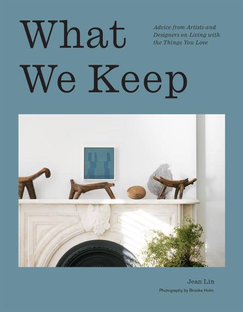 What We Keep (Advice from Artists and Designers on Living with the Things You Love) by Jean Lin, 9781419770111