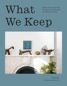 What We Keep (Advice from Artists and Designers on Living with the Things You Love) by Jean Lin, 9781419770111