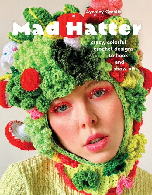 Mad Hatter (Crazy, Colorful Crochet Designs to Hook and Show Off) by Aynsley Grealis, 9781419770579