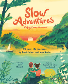 Slow Adventures: Enjoy Every Moment (40 Real-Life Journeys by Boat, Bike, Foot, and Train) by Carl Honoré, Kevin Howdeshell, Kristen Howdeshell, 9781419771323