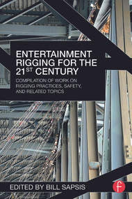 Entertainment Rigging for the 21st Century (Compilation of Work on Rigging Practices, Safety, and Related Topics) by Bill Sapsis, 9780415702744