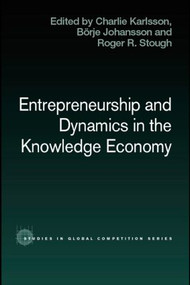 Entrepreneurship and Dynamics in the Knowledge Economy by Charlie Karlsson, Börje Johansson, Roger Stough, 9780415494069