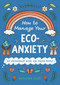 How to Manage Your Eco-Anxiety (An Empowering Guide for Young People) by Anouchka Grose, Lauriane Bohémier, 9781419771361