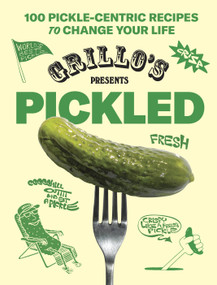 Grillo's Presents Pickled (100 Pickle-centric Recipes to Change Your Life) by Grillo's Pickles, Raphael Jacob Khutorsky, 9781419771880