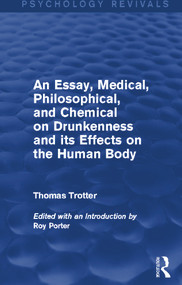 An Essay, Medical, Philosophical, and Chemical on Drunkenness and its Effects on the Human Body (Psychology Revivals) by Thomas Trotter, Roy Porter, 9780415720113