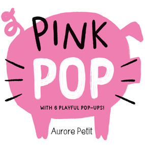 Pink Pop (With 6 Playful Pop-Ups!) (A Board Book) by Aurore Petit, 9781419773426