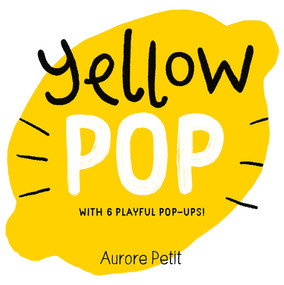 Yellow Pop (With 6 Playful Pop-Ups!) (A Board Book) by Aurore Petit, 9781419773457