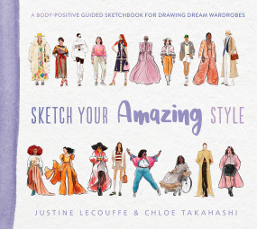 Sketch Your Amazing Style (A body-positive guided sketchbook for drawing dream wardrobes) by Justine Lecouffe, Chloe Takahashi, 9781419774645