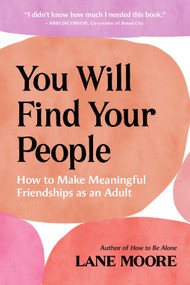 You Will Find Your People (How to Make Meaningful Friendships as an Adult) - 9781419775529 by Lane Moore, 9781419775529