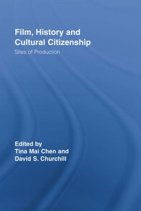 Film, History and Cultural Citizenship (Sites of Production) by Tina Mai Chen, David S. Churchill, 9780415514644