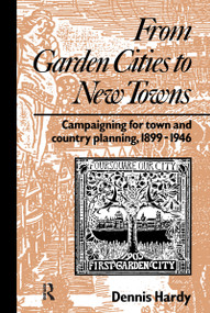 From Garden Cities to New Towns (Campaigning for Town and Country Planning 1899-1946) by Dennis Hardy, 9780415511735