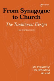From Synagogue to Church: The Traditional Design (Its Beginning, its Definition, its End) - 9780415592659 by John Wilkinson, 9780415592659