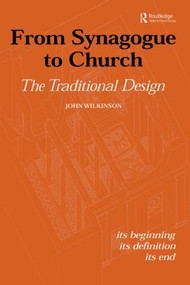 From Synagogue to Church: The Traditional Design (Its Beginning, its Definition, its End) - 9780415592659 by John Wilkinson, 9780415592659