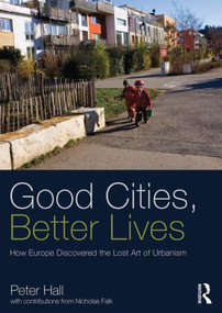 Good Cities, Better Lives (How Europe Discovered the Lost Art of Urbanism) - 9780415840224 by Peter Hall, 9780415840224