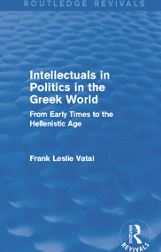 Intellectuals in Politics in the Greek World (Routledge Revivals) (From Early Times to the Hellenistic Age) - 9780415749381 by Frank Vatai, 9780415749381