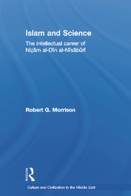 Islam and Science (The Intellectual Career of Nizam al-Din al-Nisaburi) by Robert Morrison, 9780415663991