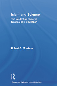 Islam and Science (The Intellectual Career of Nizam al-Din al-Nisaburi) by Robert Morrison, 9780415663991