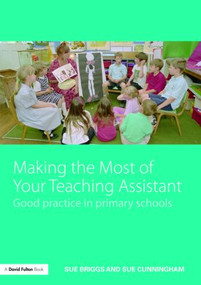 Making the Most of Your Teaching Assistant (Good Practice in Primary Schools) by Sue Briggs, Sue Cunningham, 9780415457217