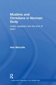 Muslims and Christians in Norman Sicily (Arabic-Speakers and the End of Islam) - 9780415616447 by Dr Alexander Metcalfe, Alex Metcalfe, 9780415616447