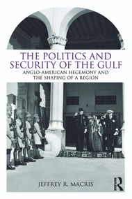 The Politics and Security of the Gulf (Anglo-American Hegemony and the Shaping of a Region) - 9780415778718 by Jeffrey R. Macris, 9780415778718