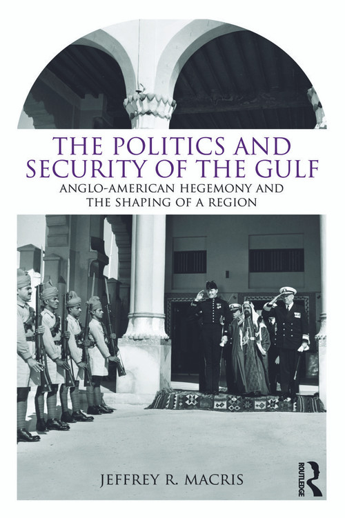 The Politics and Security of the Gulf (Anglo-American Hegemony and the Shaping of a Region) - 9780415778718 by Jeffrey R. Macris, 9780415778718