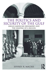 The Politics and Security of the Gulf (Anglo-American Hegemony and the Shaping of a Region) - 9780415778718 by Jeffrey R. Macris, 9780415778718
