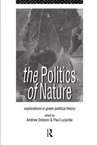 The Politics of Nature (Explorations in Green Political Theory) - 9780415124713 by Andrew Dobson, Paul Lucardie, 9780415124713