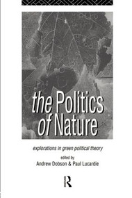 The Politics of Nature (Explorations in Green Political Theory) - 9780415124713 by Andrew Dobson, Paul Lucardie, 9780415124713