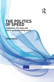 The Politics of Speed (Capitalism, the State and War in an Accelerating World) - 9780415820547 by Simon Glezos, 9780415820547