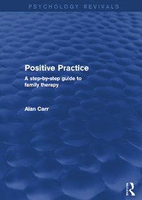 Positive Practice (Psychology Revivals) (A Step-by-Step Guide to Family Therapy) by Alan Carr, 9780415721936