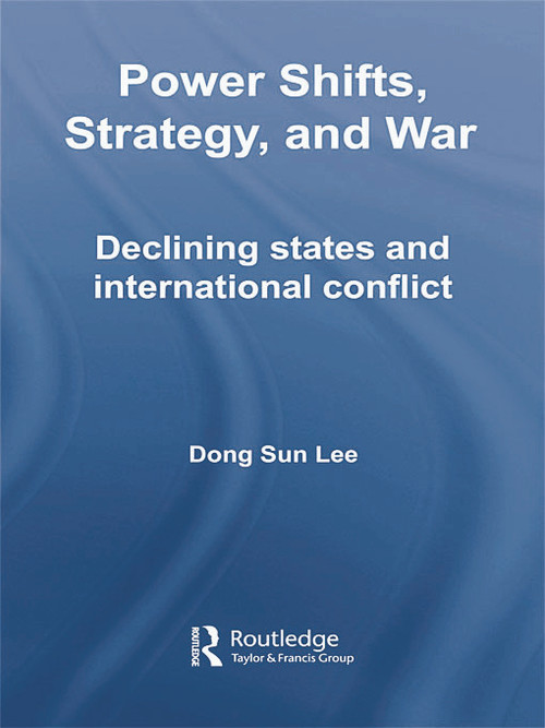Power Shifts, Strategy and War (Declining States and International Conflict) - 9780415762182 by Dong Sun Lee, 9780415762182