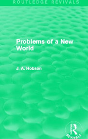 Problems of a New World (Routledge Revivals) by J.A. Hobson, 9780415823241