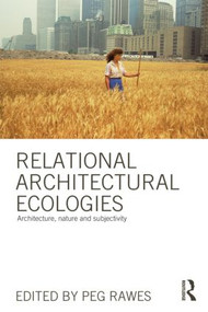 Relational Architectural Ecologies (Architecture, Nature and Subjectivity) - 9780415508582 by Peg Rawes, 9780415508582