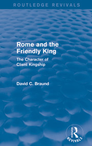 Rome and the Firendly King (Routledge Revivals) (The Character of Client Kingship) by David Braund, 9780415743020