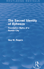 The Sacred Identity of Ephesos (Routledge Revivals) (Foundation Myths of a Roman City) by Guy Maclean Rogers, 9780415740258
