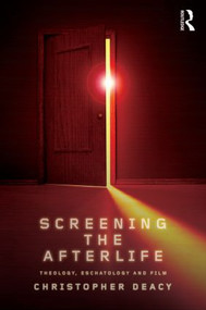 Screening the Afterlife (Theology, Eschatology, and Film) - 9780415572590 by Christopher Deacy, 9780415572590