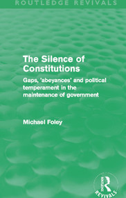 The Silence of Constitutions (Routledge Revivals) (Gaps, 'Abeyances' and Political Temperament in the Maintenance of Government) - 9780415696326 by Michael Foley, 9780415696326