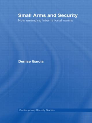 Small Arms and Security (New Emerging International Norms) - 9780415494854 by Denise Garcia, 9780415494854