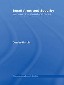 Small Arms and Security (New Emerging International Norms) - 9780415494854 by Denise Garcia, 9780415494854