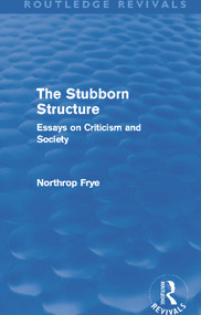 The Stubborn Structure (Routledge Revivals) (Essays on Criticism and Society) by Northrop Frye, 9780415696401