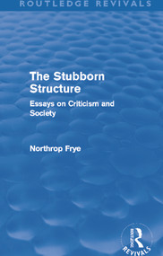 The Stubborn Structure (Essays on Criticism and Society) by Northrop Frye, 9780415696401