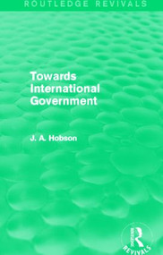 Towards International Government (Routledge Revivals) by J. Hobson, 9780415823234