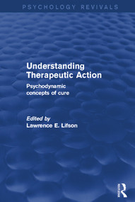 Understanding Therapeutic Action (Psychology Revivals) (Psychodynamic Concepts of Cure) - 9780415733052 by Lawrence Lifson, 9780415733052