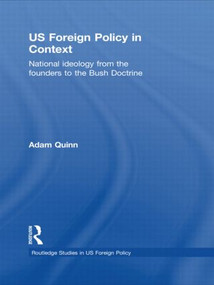 US Foreign Policy in Context (National Ideology from the Founders to the Bush Doctrine) - 9780415500524 by Adam Quinn, 9780415500524